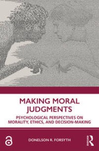 Making Moral Judgments : Psychological Perspectives on Morality, Ethics, and Decision-Making