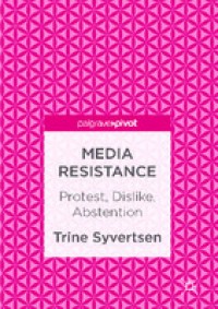 Media Resistance: Protest, Dislike, Abstention