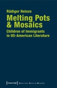 Melting Pots & Mosaics : Children of Immigrants in US-American Literature