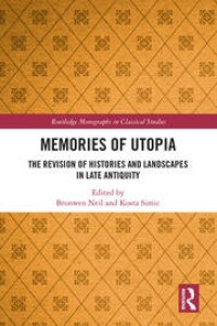 Memories of Utopia : The Revision of Histories and Landscapes in Late Antiquity