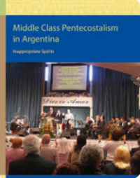 Middle Class Pentecostalism in Argentina; Inappropriate Spirits