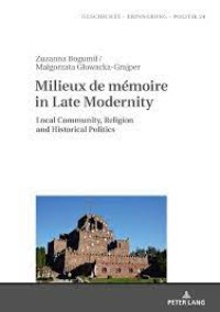 Milieux de mémoire in Late Modernity
Local Communities, Religion and Historical Politics