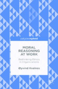 Moral Reasoning at Work: Rethinking Ethics in Organizations