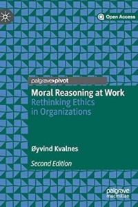 Moral Reasoning at Work = Rethinking Ethics in Organizations