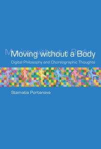 Moving without a body :digital philosophy and choreographic thoughts