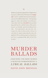 Murder Ballads : Exhuming The Body Buried Beneath Wordsworth's Lyrical Ballads