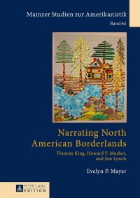 Narrating North American Borderlands : Thomas King, Howard F. Mosher and Jim Lynch