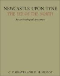 Newcastle upon Tyne, the Eye of the North: An Archaeological Assessment