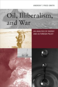 Oil, illiberalism, and war: An analysis of energy and US foreign policy