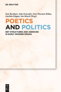 Poetics and Politics : Net Structures and Agencies in Early Modern Drama