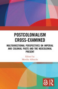 Postcolonialism Cross-Examined : Multidirectional Perspectives on Imperial and Colonial Pasts and the Neocolonial Present