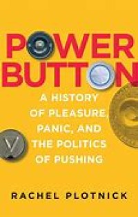 Power Button: A History of Pleasure, Panic, and the Politics of Pushing