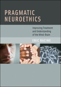 Pragmatic Neuroethics: Improving Treatment and Understanding of the Mind-Brain