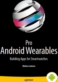 Pro Android Wearables; Building Apps for Smartwatches