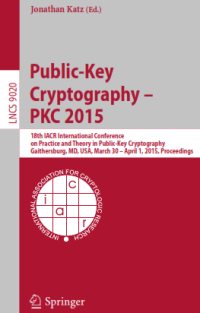 Public-Key Cryptography -- PKC 2015; 18th IACR International Conference on Practice and Theory in Public-Key Cryptography, Gaithersburg, MD, USA, March 30 -- April 1, 2015, Proceedings