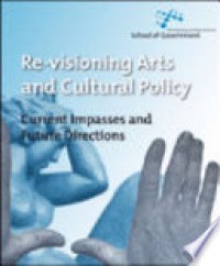 Re-Visioning Arts and Cultural Policy : Current Impasses and Future Directions