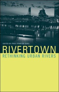 Rivertown :rethinking urban rivers