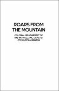 Roars from the Mountain Colonial Management of the 1951 Volcanic disaster at Mount Lamington