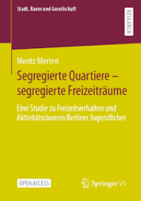 Segregierte Quartiere – segregierte Freizeiträume : Eine Studie zu Freizeitverhalten und Aktivitätsräumen Berliner Jugendlicher