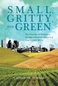 Small, Gritty, and Green: The Promise of America's Smaller Industrial Cities in a Low-Carbon World