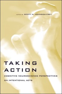 Taking Action: Cognitive Neuroscience Perspectives on Intentional Acts