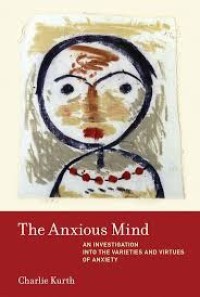 The anxious mind :an investigation into the varieties and virtues of anxiety