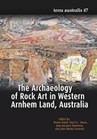 The Archaeology of Rock Art in Western Arnhem Land, Australia (Terra Australis 47)