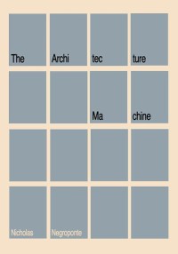 The Architecture Machine: Toward a More Human Environment