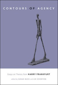 The Contours of Agency: Essays on Themes from Harry Frankfurt