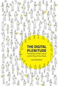 The digital plenitude :the decline of elite culture and the rise of new media