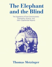 The Elephant and the Blind: The Experience of Pure Consciousness: Philosophy, Science, and 500+ Experiential Reports