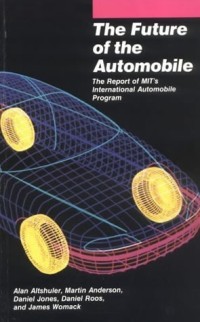 The Future of the automobile : the report of MIT's International Automobile Program