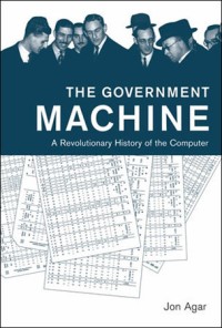 The government machine :a revolutionary history of the computer