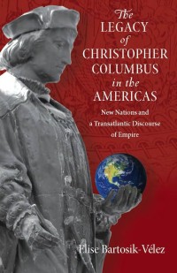 The Legacy of Christopher Columbus in the Americas : New Nations and a Transatlantic Discourse of Empire