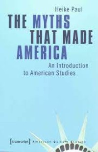 The Myths That Made America : An Introduction to American Studies