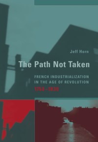 The path not taken :French industrialization in the age of revolution, 1750-1830