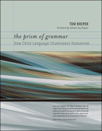 Image of The Prism of Grammar: How Child Language Illuminates Humanism