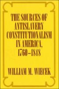 The Sources of Anti-Slavery Constitutionalism in America, 1760-1848