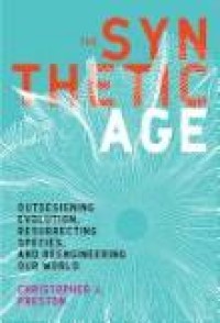 The synthetic age :outdesigning evolution, resurrecting species, and reengineering our world