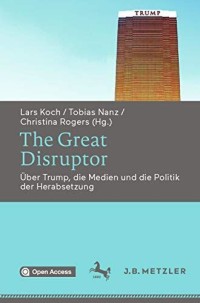 The Great Disruptor = Über Trump, die Medien und die Politik der Herabsetzung