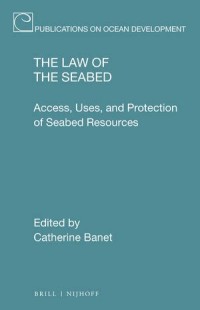 The Law of the Seabed = Access, Uses, and Protection of Seabed Resources