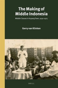 The Making of Middle Indonesia = Middle Classes in Kupang town, 1930s-1980s