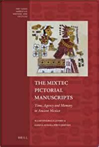 The Mixtec Pictorial Manuscripts = Time, Agency and Memory in Ancient Mexico