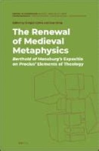 The Renewal of Medieval Metaphysics = Berthold of Moosburg’s Expositio on Proclus’ Elements of Theology