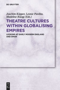 Theatre Cultures within Globalising Empires : Looking at Early Modern England and Spain