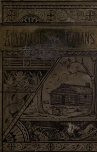 Thrilling adventures among the Indians : comprising the most remarkable personal narratives of events in the early Indian wars, as well as of incidents in the recent Indian hostilities in Mexico and Texas