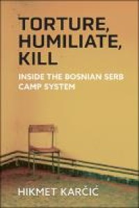 Image of Torture, Humiliate, Kill : Inside the Bosnian Serb Camp System