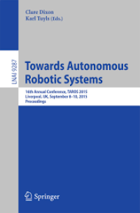 Towards Autonomous Robotic Systems
16th Annual Conference, TAROS 2015, Liverpool, UK, September 8-10, 2015, Proceedings