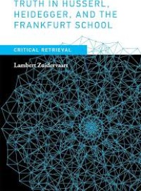 Truth in Husserl, Heidegger, and the Frankfurt school :critical retrieval