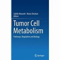 Tumor Cell Metabolism
Pathways, Regulation and Biology